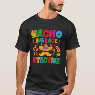 Nacho Average Detective Funny Cinco de Mayo Mexica T-Shirt