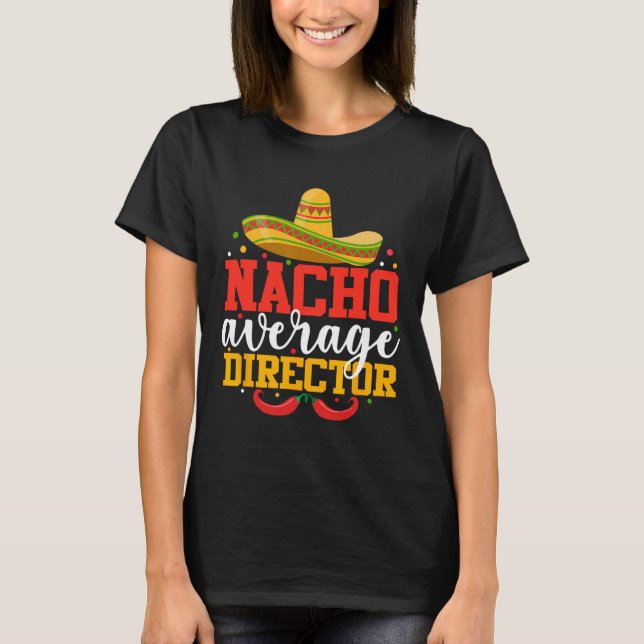 Nacho Average Director Funny Mexican Cinco De Mayo T-Shirt (Front)