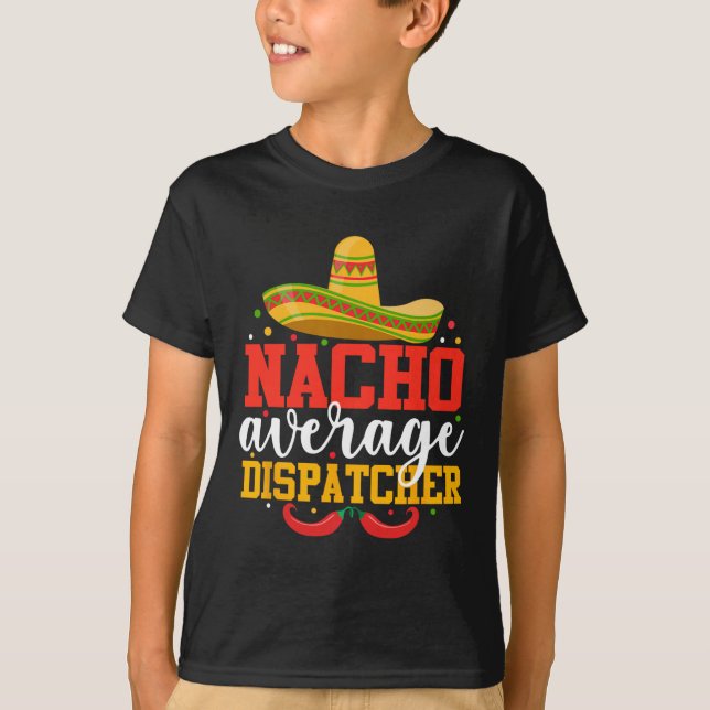 Nacho Average Dispatcher Funny Mexican Cinco De Ma T-Shirt (Front)