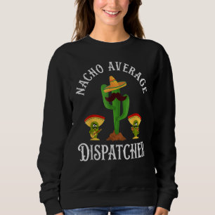 Nacho Average Dispatcher  Sayings 911 Dispatcher Sweatshirt