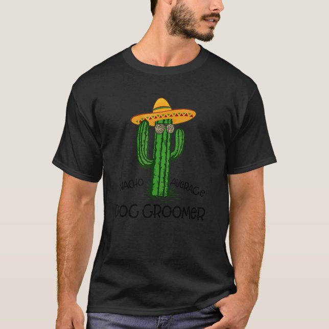 Nacho Average Dog Groomer Fun Cinco De Mayo Fiesta T-Shirt (Front)