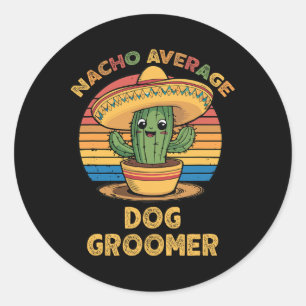 Nacho Average Dog Groomer Mexican Cinco De Mayo Fu Classic Round Sticker