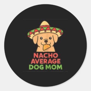 Nacho average dog mum funny cinco de mayo dog classic round sticker