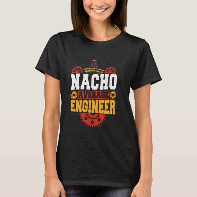 Nacho Average Engineer Funny Engineering Quote T-Shirt (Front)
