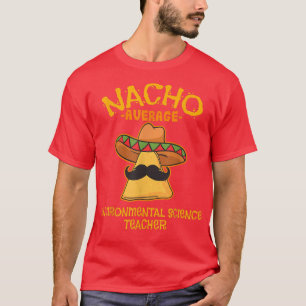 Nacho Average Environmental Science Teacher Cinco  T-Shirt