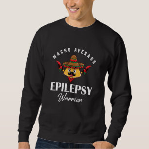 Nacho Average Epilepsy Warrior Epilepsyawareness Sweatshirt