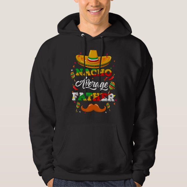 Nacho Average Father Adviser Cinco De Mayo Funny Hoodie (Front)