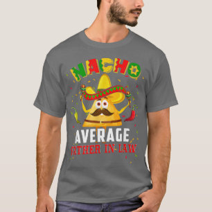 Nacho Average Father In Law Nacho Sombrero Cinco D T-Shirt