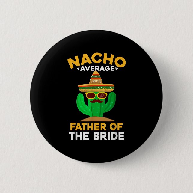 Nacho Average Father Of The Bride Mexican Cinco De 6 Cm Round Badge (Front)