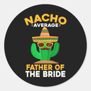 Nacho Average Father Of The Bride Mexican Cinco De Classic Round Sticker