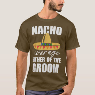 Nacho average father of the groom T-Shirt