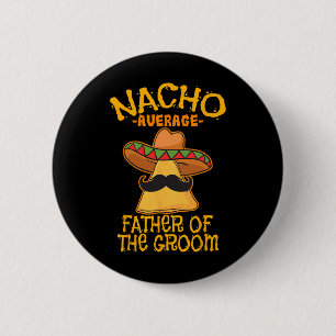 Nacho Average Father Of The Groom Wedding Cinco De 6 Cm Round Badge