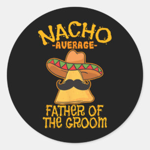 Nacho Average Father Of The Groom Wedding Cinco De Classic Round Sticker