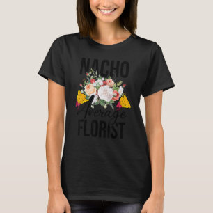 Nacho Average Florist Gardener Botanical Gardener T-Shirt