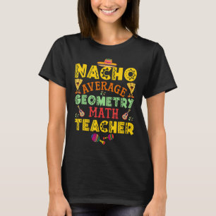 Nacho Average Foodies Tacos Geometry Math Teacher T-Shirt