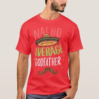 Nacho Average Godfather Meican Moustache Cinco de T-Shirt