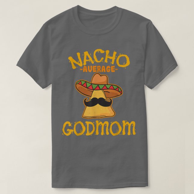 Nacho Average Godmom Meican Cinco De Mayo Godmothe T-Shirt (Design Front)