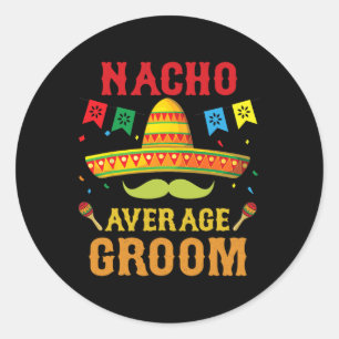 Nacho Average Groom Cinco De Mayo Matching Family  Classic Round Sticker