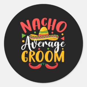 Nacho Average Groom Cinco De Mayo Mexican Family M Classic Round Sticker