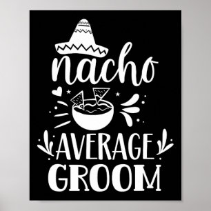 Nacho Average Groom Lover Mexican Mexico Country P Poster