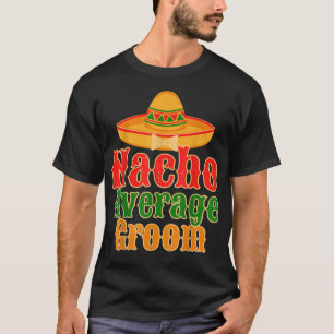 Nacho Average Groom Meican Wedding Marriage Nachos T-Shirt