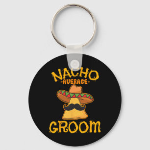 Nacho Average Groom Mexican Dish Husband Cinco De  Key Ring