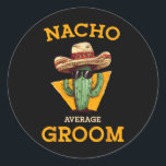 Nacho Average Groom Wedding Fun Future Husband Cin Classic Round Sticker<br><div class="desc">Nacho Average Groom Wedding Fun Future Husband Cinco De Mayo 2</div>