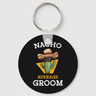 Nacho Average Groom Wedding Fun Future Husband Cin Key Ring