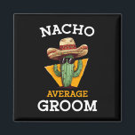 Nacho Average Groom Wedding Fun Future Husband Cin Magnet<br><div class="desc">Nacho Average Groom Wedding Fun Future Husband Cinco De Mayo 1</div>