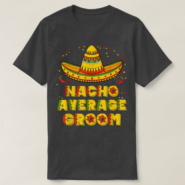Nacho Average Groom Wedding Meican Husband Cinco D T-Shirt (Design Front)