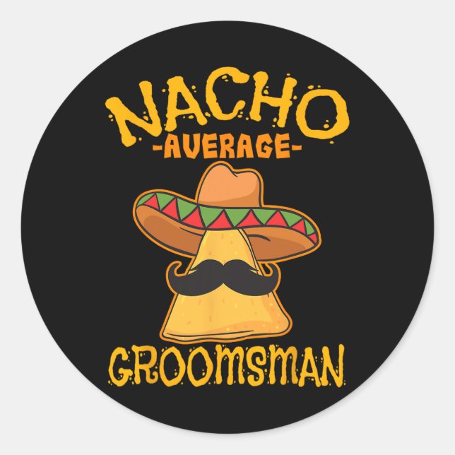 Nacho Average Groomsman Best Man Wedding Cinco De  Classic Round Sticker (Front)
