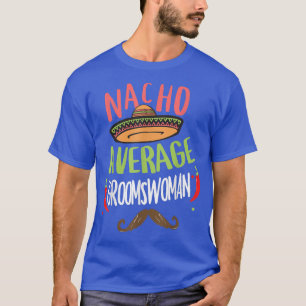 Nacho Average Groomswoman Meican Moustache Cinco d T-Shirt