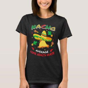 Nacho Average Home Health Nurse Cinco De Mayo Par T-Shirt