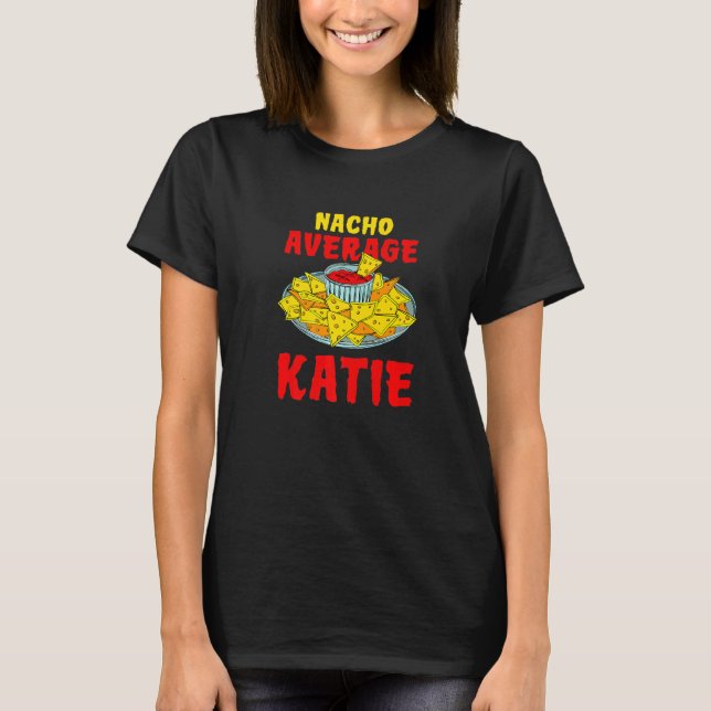Nacho Average Katie Nachos Name Tortilla Nickname T-Shirt (Front)