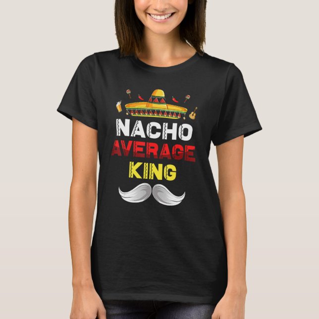 Nacho Average King Funny Cinco De Mayo Mexican Par T-Shirt (Front)