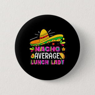 Nacho Average Lunch Lady Cinco De Mayo Fiesta  6 Cm Round Badge