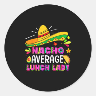 Nacho Average Lunch Lady Cinco De Mayo Fiesta  Classic Round Sticker