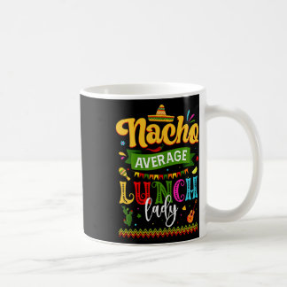 Nacho Average Lunch Lady Cinco De Mayo Fiesta Funn Coffee Mug