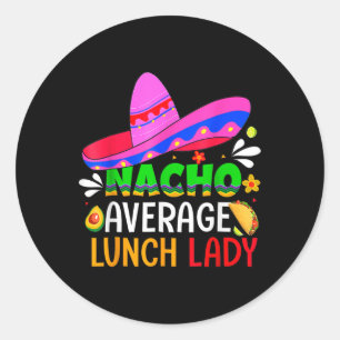 Nacho Average Lunch Lady Cinco De Mayo Fiesta Mexi Classic Round Sticker