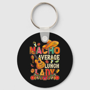 Nacho Average Lunch Lady Cinco De Mayo Fiesta Mexi Key Ring
