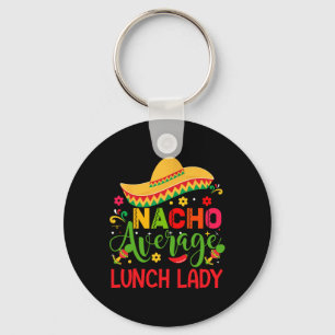 Nacho Average Lunch Lady Cinco De Mayo Funny Key Ring