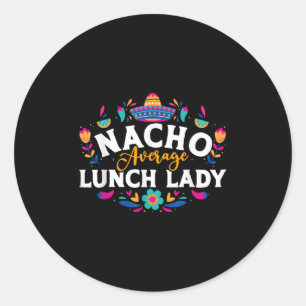 Nacho Average Lunch Lady Cinco De Mayo Matching Fa Classic Round Sticker