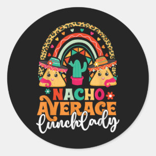 Nacho Average Lunch Lady Cinco De Mayo Mexico Fies Classic Round Sticker