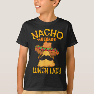 Nacho Average Lunch Lady Mexican Cook Cinco De May T-Shirt