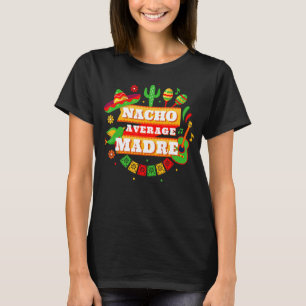 Nacho Average Madre Mother Cinco De Mayo 1 T-Shirt