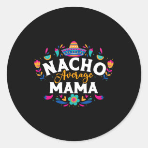 Nacho Average Mama Cinco De Mayo Mexican Matching Classic Round Sticker