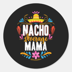 Nacho Average Mama Cinco De Mayo Mexican Matching  Classic Round Sticker