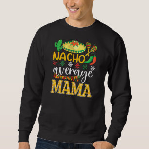 Nacho Average Mama Cinco De Mayo Mexican Tradition Sweatshirt