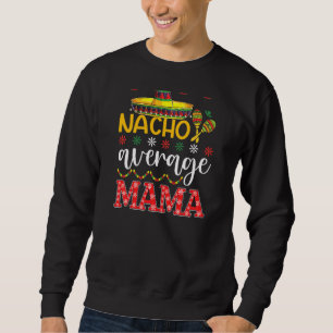 Nacho Average Mama Cinco De Mayo Mexican Tradition Sweatshirt