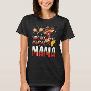 Nacho Average Mama Cinco De Mayo Mexican Tradition T-Shirt